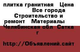 плитка гранитная › Цена ­ 5 000 - Все города Строительство и ремонт » Материалы   . Челябинская обл.,Сатка г.